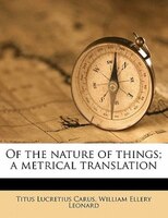 Of The Nature Of Things; A Metrical Translation