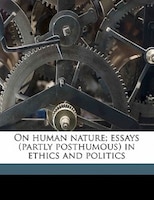 On Human Nature; Essays (partly Posthumous) In Ethics And Politics