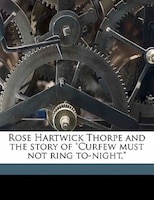 Rose Hartwick Thorpe And The Story Of "curfew Must Not Ring To-night,"