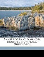 Annals Of An Old Manor-house, Sutton Place, Guildford;