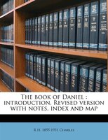 The Book Of Daniel: Introduction, Revised Version With Notes, Index And Map