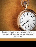 Burlesque Plays And Poems. With An Introd. By Henry Morley