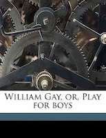 William Gay, Or, Play For Boys