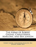 The Poems Of Robert Greene, Christopher Marlowe, And Ben Jonson