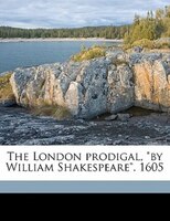 The London Prodigal, "by William Shakespeare". 1605