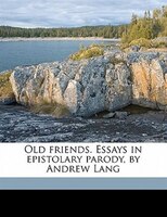 Old Friends. Essays In Epistolary Parody, By Andrew Lang