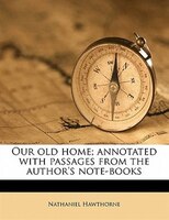 Our Old Home; Annotated With Passages From The Author's Note-books