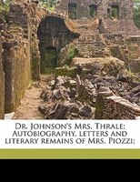 Dr. Johnson's Mrs. Thrale; Autobiography, Letters And Literary Remains Of Mrs. Piozzi;