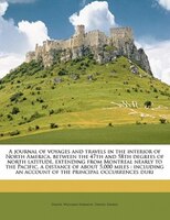 A Journal Of Voyages And Travels In The Interior Of North America, Between The 47th And 58th Degrees Of North Latitude, Extending