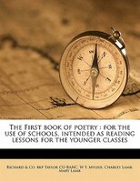 The First Book Of Poetry: For The Use Of Schools, Intended As Reading Lessons For The Younger Classes
