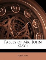 Fables Of Mr. John Gay ;