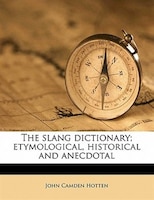 The Slang Dictionary; Etymological, Historical And Anecdotal