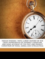 Indian Wisdom: With A Brief History Of The Chief Departments Of Sanskrit Literature And Some Account Of The Past A
