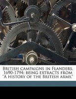 British Campaigns In Flanders, 1690-1794; Being Extracts From "a History Of The British Army,"