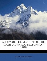 Story Of The Session Of The California Legislature Of 1909