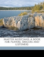 Master Musicians; A Book For Players, Singers And Listeners