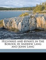 Highways And Byways In The Border; By Andrew Lang And John Lang