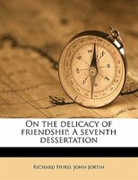 On The Delicacy Of Friendship. A Seventh Dessertation