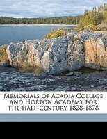 Memorials Of Acadia College And Horton Academy For The Half-century 1828-1878