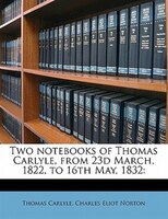 Two Notebooks Of Thomas Carlyle, From 23d March, 1822, To 16th May, 1832