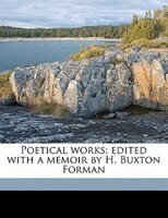 Poetical Works; Edited With A Memoir By H. Buxton Forman