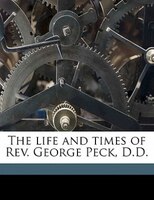 The Life And Times Of Rev. George Peck, D.d.