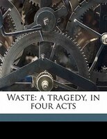 Waste: A Tragedy, In Four Acts
