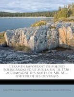 L'examen Important De Milord Bolingbroke Écrit Sur La Fin De 1736: Accompagné Des Notes De Mr. M ... Éditeur De Ses Ouvrages