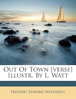 Out Of Town [verse] Illustr. By L. Watt