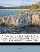 A Journal Of A Residence In The Esmailla Of Abd-el-kader, And Of Travels In Marocco And Algiers