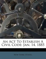 An Act To Establish A Civil Code: Jan. 14, 1885