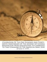 Celebration Of The One Hundred And Thirty-ninth Anniversary Of The Journey Of General Washington From Philadelphia To Cambridge: T