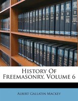 History Of Freemasonry, Volume 6