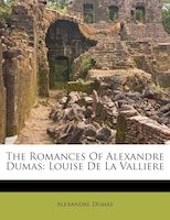 The Romances Of Alexandre Dumas: Louise De La Valliere