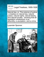 Natural Law, Or, The Science Of Justice: A Treatise On Natural Law, Natural Justice, Natural Rights, Natural Liberty, And Natural