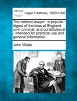 The Cabinet Lawyer: A Popular Digest Of The Laws Of England, Civil, Criminal, And Constitutional : Intended For Practic