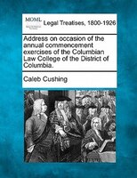 Address On Occasion Of The Annual Commencement Exercises Of The Columbian Law College Of The District Of Columbia.