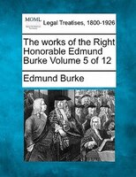 The Works Of The Right Honorable Edmund Burke Volume 5 Of 12