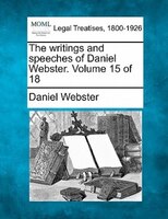 The Writings And Speeches Of Daniel Webster. Volume 15 Of 18