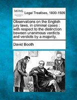 Observations On The English Jury Laws, In Criminal Cases: With Respect To The Distinction Beween Unanimous Verdicts And Verdicts B