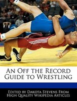An Off The Record Guide To Wrestling