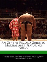 An Off The Record Guide To Martial Arts, Featuring Sumo