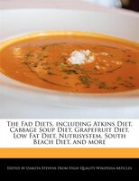 The Fad Diets, Including Atkins Diet, Cabbage Soup Diet, Grapefruit Diet, Low Fat Diet, Nutrisystem, South Beach Diet, And More