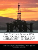Pop Culture Primer 1974: Arts, Politics, Sports, And Science And Technology