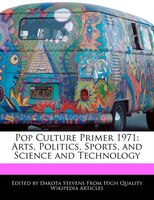 Pop Culture Primer 1971: Arts, Politics, Sports, And Science And Technology