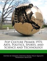 Pop Culture Primer 1975: Arts, Politics, Sports, And Science And Technology