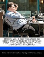 Obesity, Vol. 1: The Tools Used To Define Obesity Including Body Mass Index (bmi), Waist-hip Ratio (whr), And Body F