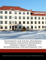 Treatments For Eating Disorders, Including Cognitive Behavioral Therapy, Family Therapy, Interpersonal Psychotherapy, Etc.