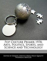 Pop Culture Primer 1978: Arts, Politics, Sports, And Science And Technology