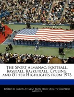 The Sport Almanac: Football, Baseball, Basketball, Cycling, And Other Highlights From 1973